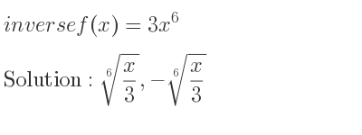 The inverse of f(x)=3x^6 is \sqrt[6]{x/3},-\sqrt[6]{x/3}